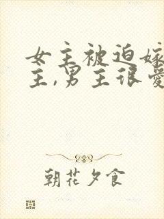 女主被迫嫁给男主,男主很爱女主