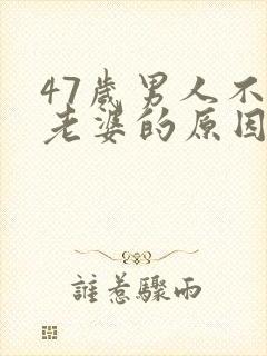 47岁男人不碰老婆的原因