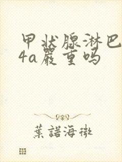 甲状腺淋巴结节4a严重吗