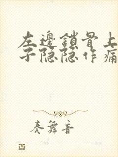 左边锁骨上方脖子隐隐作痛