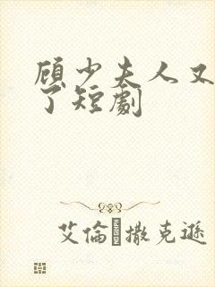 顾少夫人又虐渣了短剧