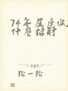 74年属虎佩戴什么招财