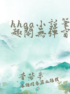 hhaa小说笔趣阁无弹窗最新章节