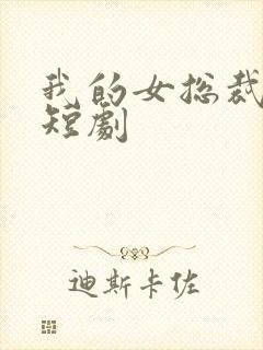 我的女总裁老婆短剧