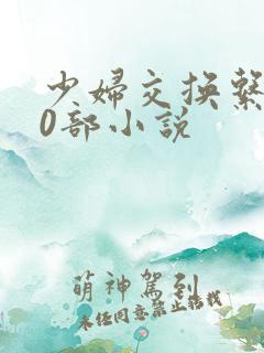 少妇交换系列70部小说