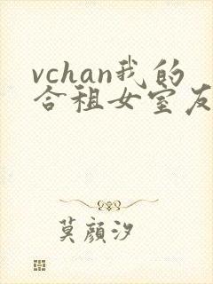 vchan我的合租女室友是不