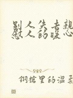 别人失去亲人安慰人的暖心话短句