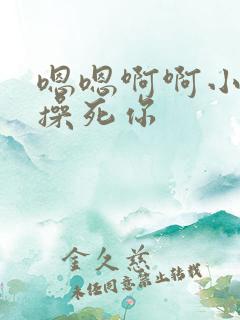 嗯嗯啊啊小骚货操死你
