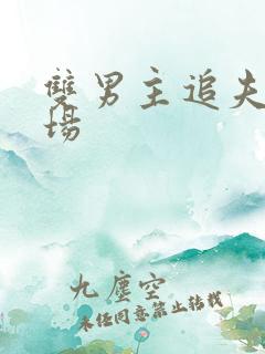 双男主追夫火葬场