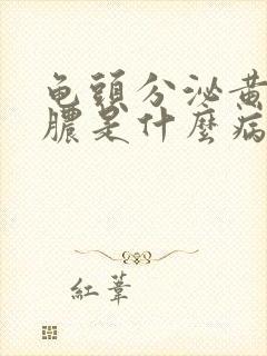 龟头分泌黄色的脓是什么病