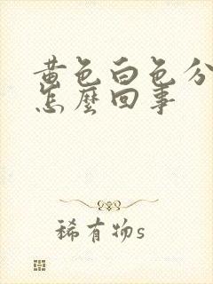 黄色白色分泌物怎么回事