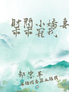 财阀小娇妻大叔乖乖宠我
