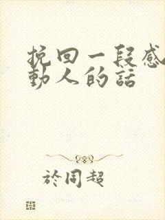 挽回一段感情最动人的话