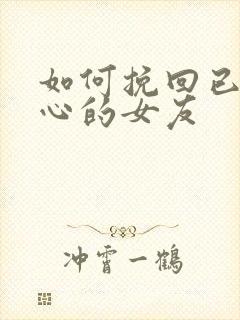 如何挽回已经死心的女友