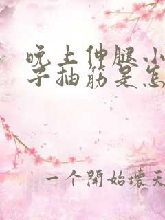 晚上伸腿小腿肚子抽筋是怎么回事