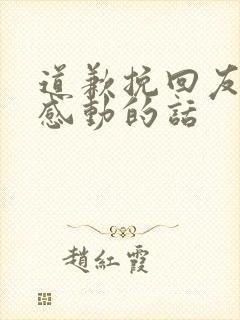 道歉挽回友谊最感动的话