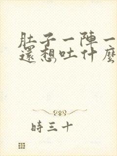 肚子一阵一阵痛还想吐什么原因