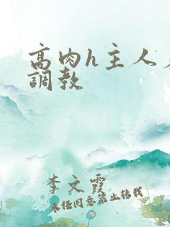 高肉h主人羞辱调教