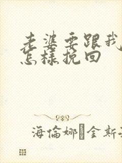 老婆要跟我离婚怎样挽回