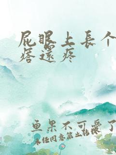 屁眼上长个硬疙瘩还疼