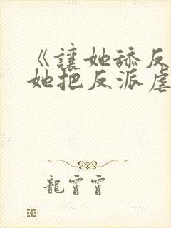 《让她舔反派,她把反派虐成魔》