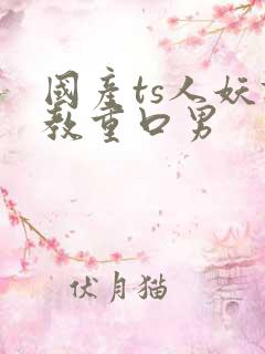 国产ts人妖调教重口男