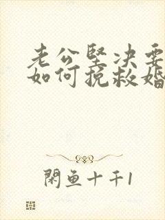 老公坚决要离婚如何挽救婚姻