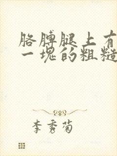 胳膊腿上有一块一块的粗糙皮肤