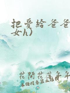 把爱给爸爸(父女h)