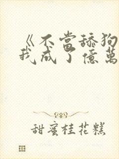 《不当舔狗后,我成了亿万神豪》女主