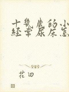 十几岁的小孩还经常尿床怎么办