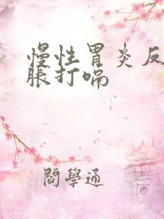 慢性胃炎反复腹胀打嗝