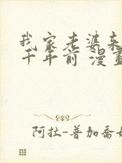 我家老婆来自一千年前 漫画免费阅读