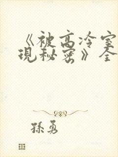 《被高冷室友发现秘密》全文免费阅