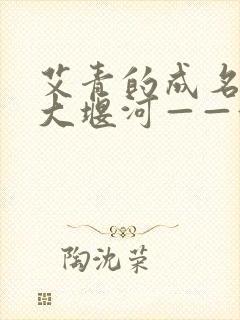 艾青的成名作《大堰河——我的保姆》