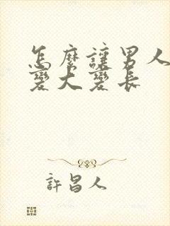 怎么让男人下面变大变长