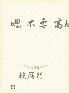 嗯 不要 高h