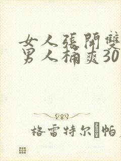 女人张开双腿让男人桶爽30分钟