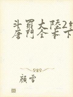 斗罗大陆2绝世唐门全本下载