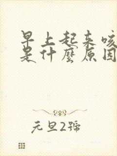 早上起来咳黄痰是什么原因