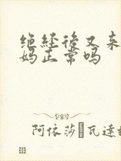 绝经后又来大姨妈正常吗