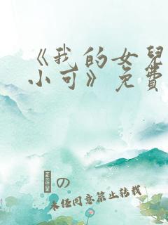 《我的女儿女儿小可》免费阅读小说