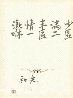 激情丰满少妇嘿咻一区二区