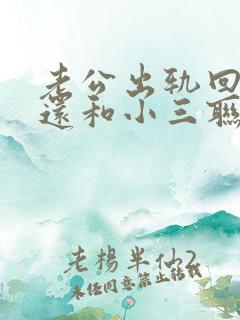 老公出轨回归后还和小三联系是什么心理