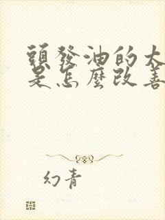 头发油的太快了是怎么改善