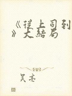 《从上司到妻子》大结局