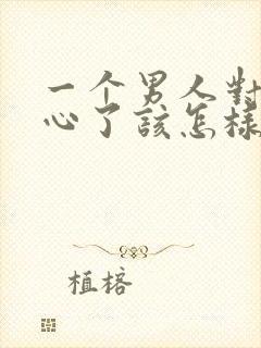 一个男人对你死心了该怎样挽回