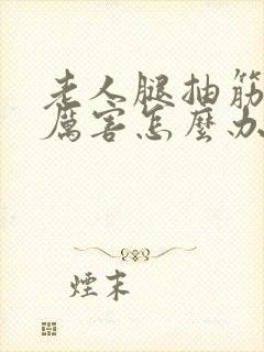 老人腿抽筋痛得厉害怎么办