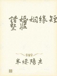 错婚姻缘短剧完整版