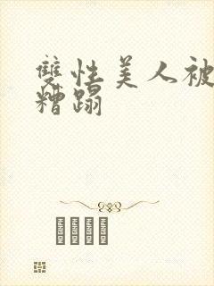 双性美人被老汉糟蹋